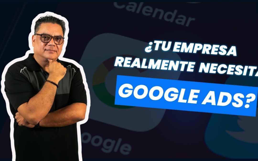 ¿Tu negocio necesita Google Ads?