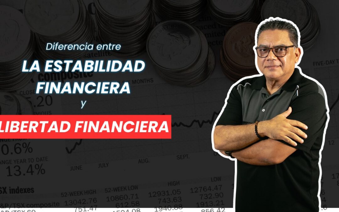 Estabilidad financiera vs. libertad financiera: la ruta hacia tu independencia económica