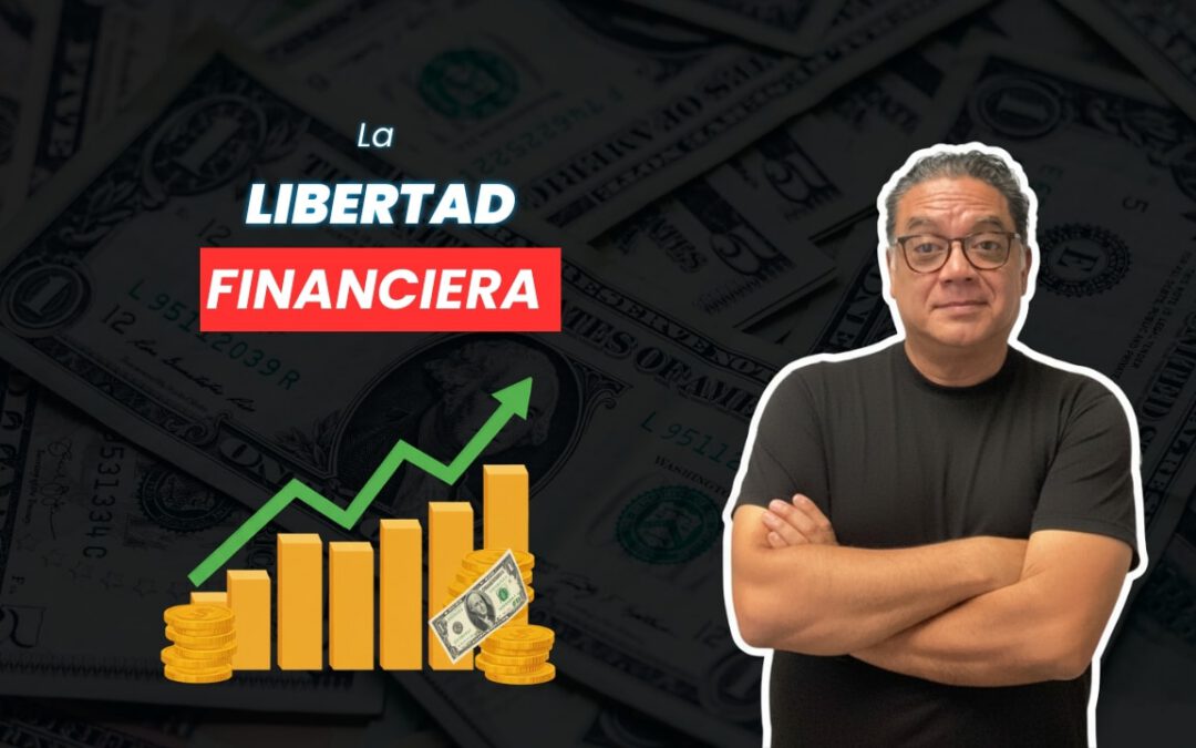 La Libertad Financiera: Cómo hacer que tu dinero trabaje para ti